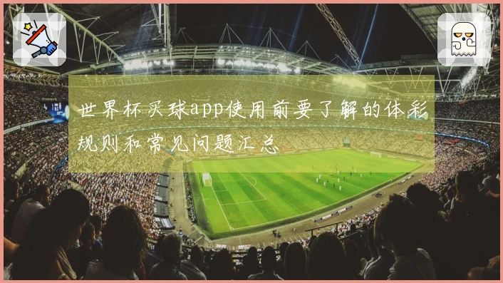 世界杯买球app使用前要了解的体彩规则和常见问题汇总